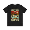 I Don't Need I Just Need To Go Camping Short Sleeve Tee